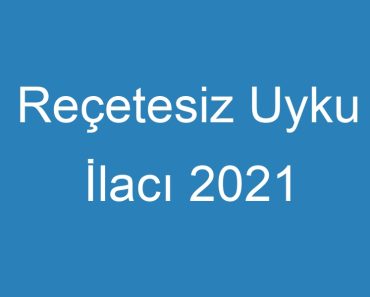 Reçetesiz Uyku İlacı 2021