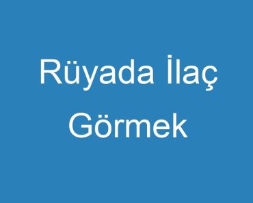 Rüyada İlaç Görmek