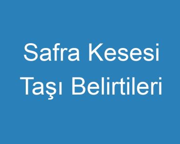 Safra Kesesi Taşı Belirtileri