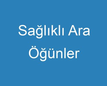 Sağlıklı Ara Öğünler