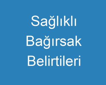 Sağlıklı Bağırsak Belirtileri