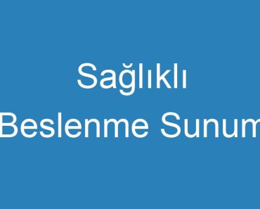 Sağlıklı Beslenme Sunum