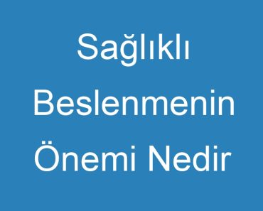 Sağlıklı Beslenmenin Önemi Nedir