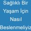 Sağlıklı Bir Yaşam İçin Nasıl Beslenmeliyiz