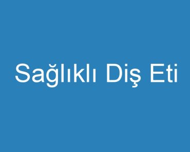 Sağlıklı Diş Eti