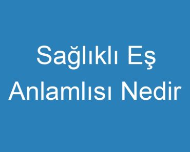 Sağlıklı Eş Anlamlısı Nedir