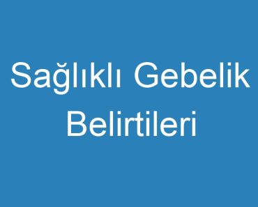 Sağlıklı Gebelik Belirtileri