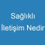 Sağlıklı İletişim Nedir