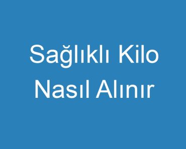 Sağlıklı Kilo Nasıl Alınır