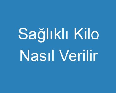 Sağlıklı Kilo Nasıl Verilir