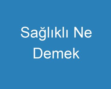 Sağlıklı Ne Demek