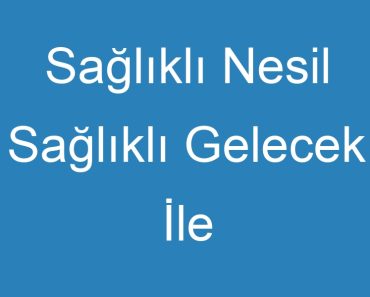 Sağlıklı Nesil Sağlıklı Gelecek İle İlgili Resim