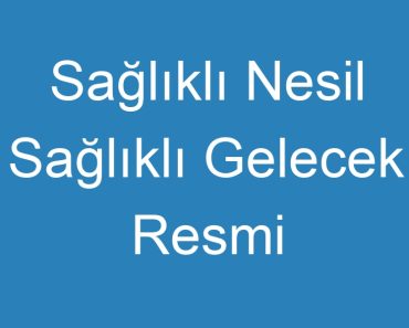 Sağlıklı Nesil Sağlıklı Gelecek Resmi