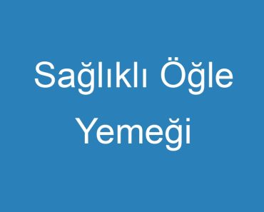 Sağlıklı Öğle Yemeği