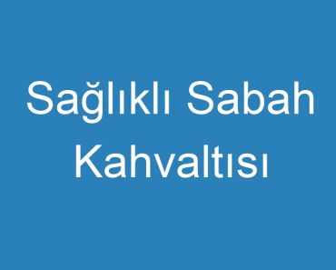 Sağlıklı Sabah Kahvaltısı