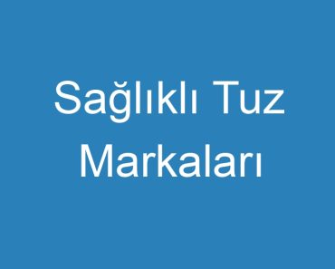 Sağlıklı Tuz Markaları