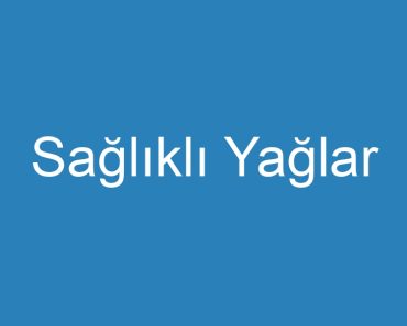 Sağlıklı Yağlar