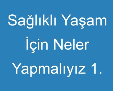 Sağlıklı Yaşam İçin Neler Yapmalıyız 1. Sınıf Ödev