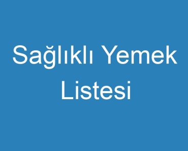 Sağlıklı Yemek Listesi