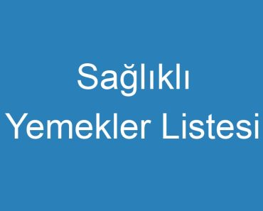 Sağlıklı Yemekler Listesi