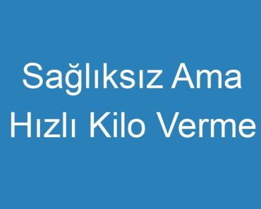 Sağlıksız Ama Hızlı Kilo Verme