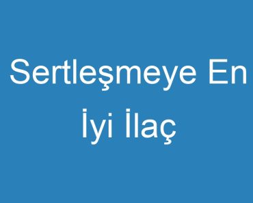 Sertleşmeye En İyi İlaç