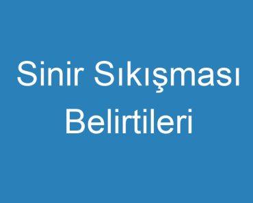 Sinir Sıkışması Belirtileri