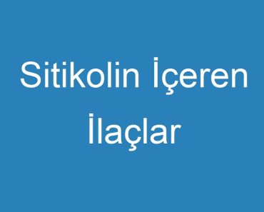 Sitikolin İçeren İlaçlar