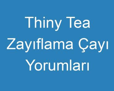 Thiny Tea Zayıflama Çayı Yorumları