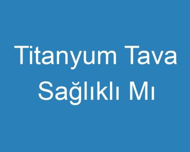 Titanyum Tava Sağlıklı Mı