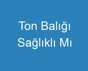 Ton Balığı Sağlıklı Mı