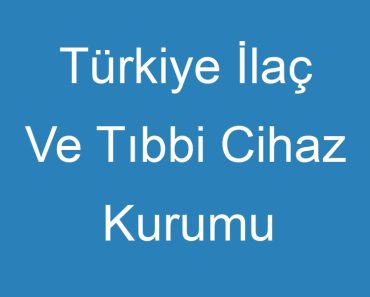 Türkiye İlaç Ve Tıbbi Cihaz Kurumu