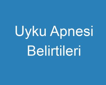 Uyku Apnesi Belirtileri