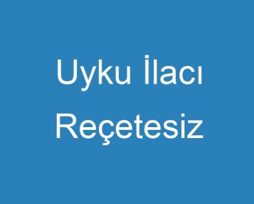 Uyku İlacı Reçetesiz