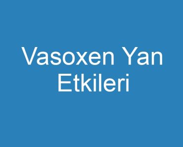 Vasoxen Yan Etkileri