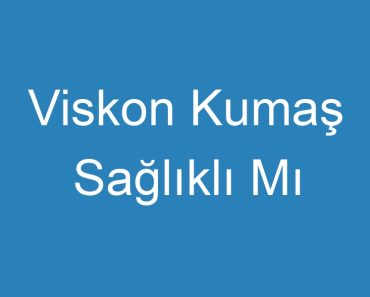 Viskon Kumaş Sağlıklı Mı