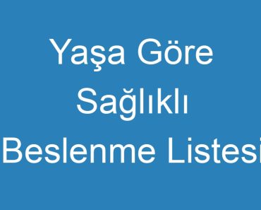 Yaşa Göre Sağlıklı Beslenme Listesi