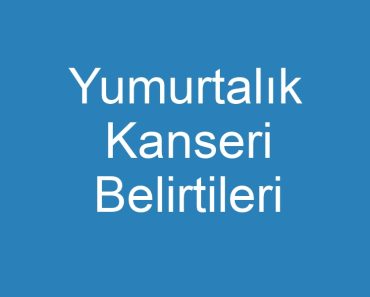 Yumurtalık Kanseri Belirtileri