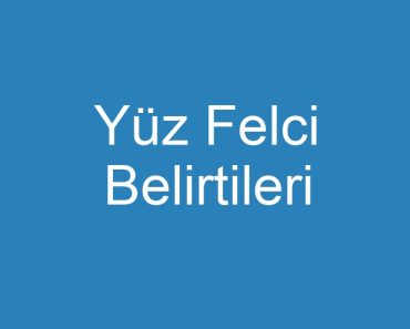 Yüz Felci Belirtileri