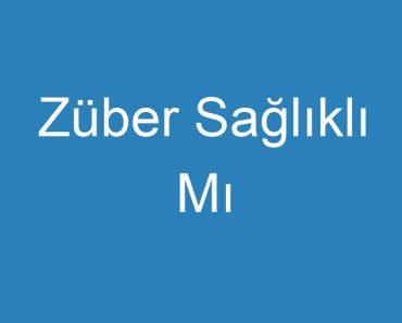 Züber Sağlıklı Mı