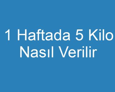 1 Haftada 5 Kilo Nasıl Verilir