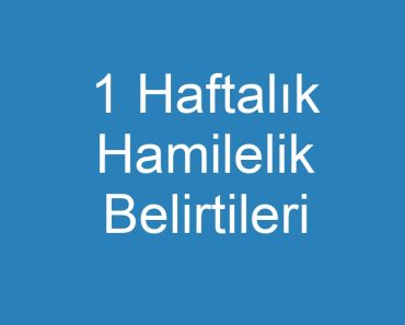 1 Haftalık Hamilelik Belirtileri