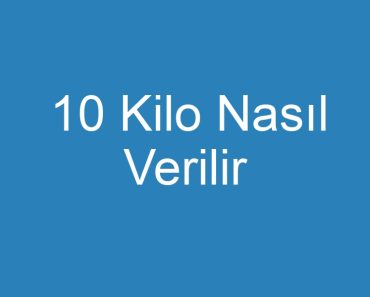 10 Kilo Nasıl Verilir