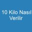 10 Kilo Nasıl Verilir