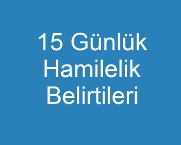 15 Günlük Hamilelik Belirtileri