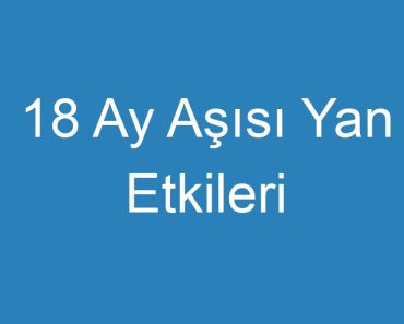 18 Ay Aşısı Yan Etkileri