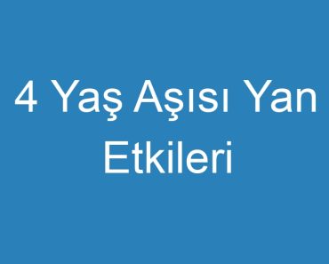 4 Yaş Aşısı Yan Etkileri