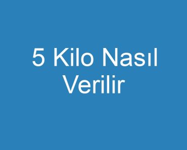 5 Kilo Nasıl Verilir