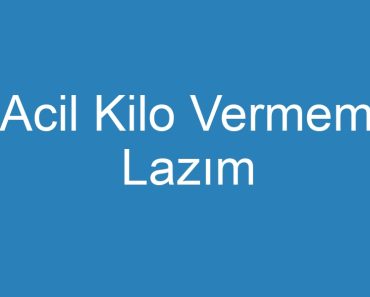 Acil Kilo Vermem Lazım