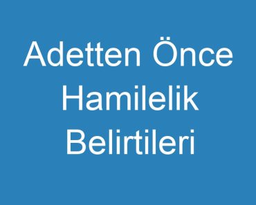 Adetten Önce Hamilelik Belirtileri